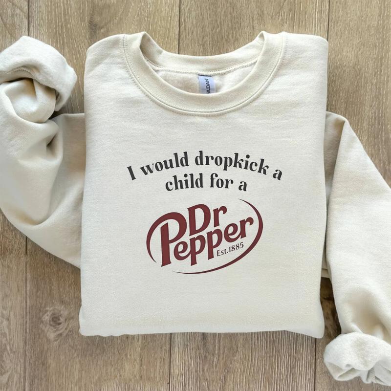 I Would Dropkick A Child For A Dr. Pepper T-shirt Sweatshirt Hoodie, Dr Pepper Shirt, Soda Lover Gift, Dr Pepper Shirt, Dr. Pepper Tee, Printed in US