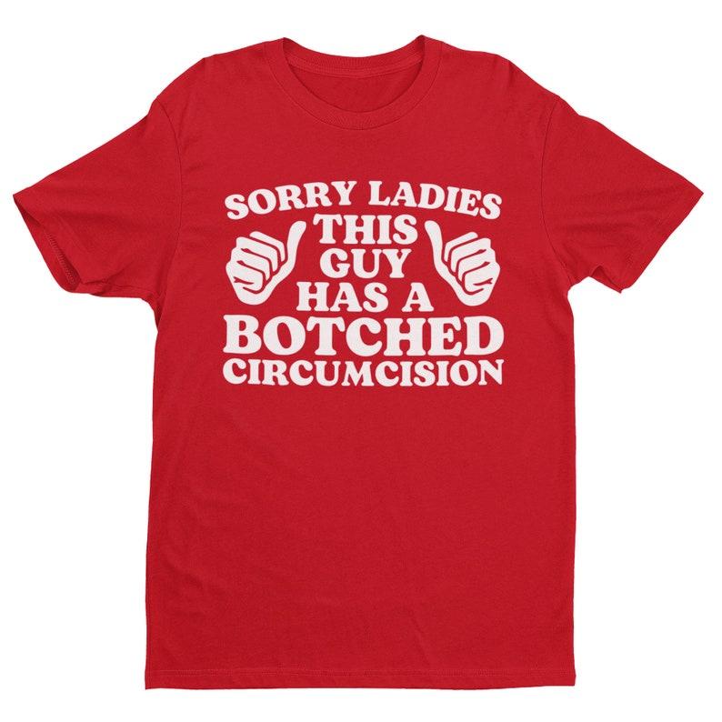 Sorry Ladies This Guy Has A Botched Circumcision, Funny Shirt, Sarcastic Shirt, Offensive Shirt, Meme Shirt, Funny Gift for Him, Weird Shirt, Funny Me