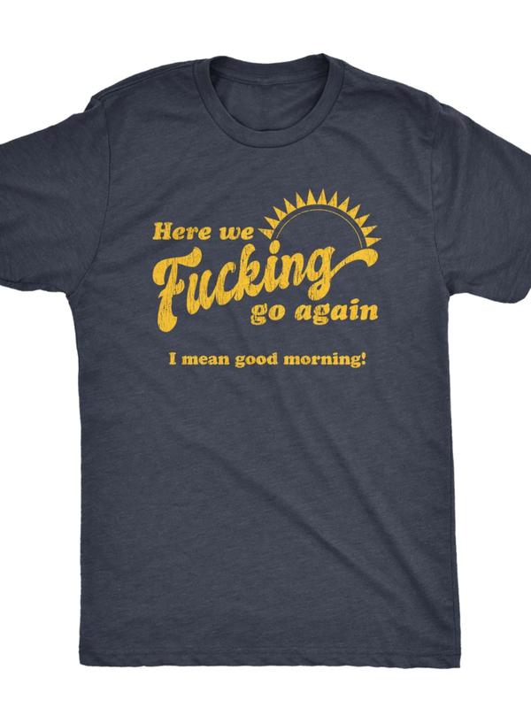 Here We Fucking Go Again, I Mean Good Morning, Hate Work, Social Anxiety, Sarcastic Shirts, Funny Shirts, Funny Mens Shirt, Offensive Shirt