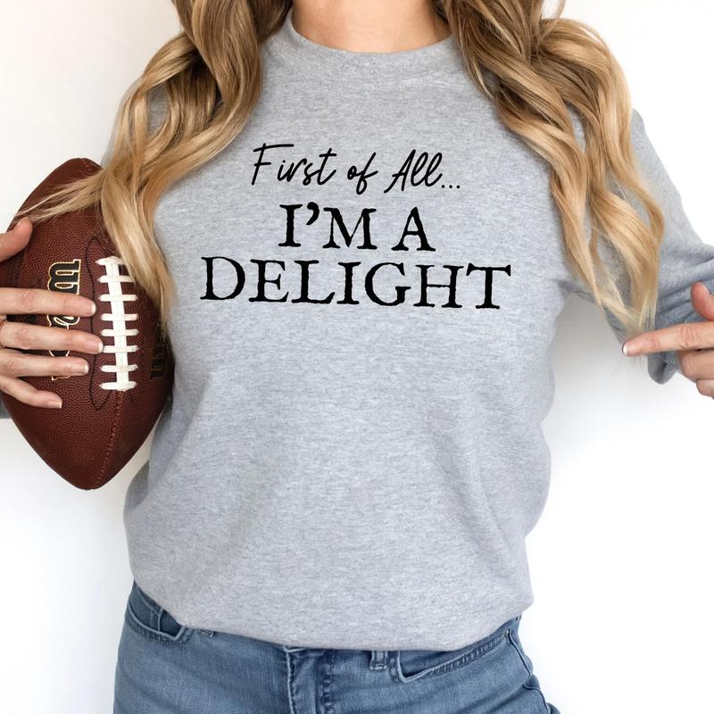 First of All I'm a Delight Sweatshirt, Funny Sarcastic Sweatshirt for Moms & Teachers, Cute & Sassy Sweatshirt, Perfect Gift for Her - Trending, Sweat