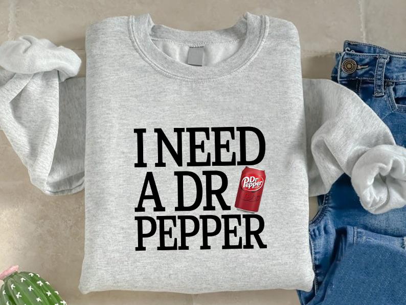 I Need Dr Pepper Sweatshirt Hoodie T Shirt, I Need Dr Pepper , Dr Pepper Shirt, Soda Lover, DrPepper  Lover Sweater, Trending, Soft Girl, Dr.Pepper ,D