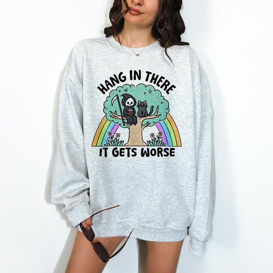Hang In There, It Gets Worse- Unisex Crewneck Sweatshirt - Print is Sublimation, Funny Tee, Funny Apparel, Gift Idea, Relaxed Fit, Casual Apparel