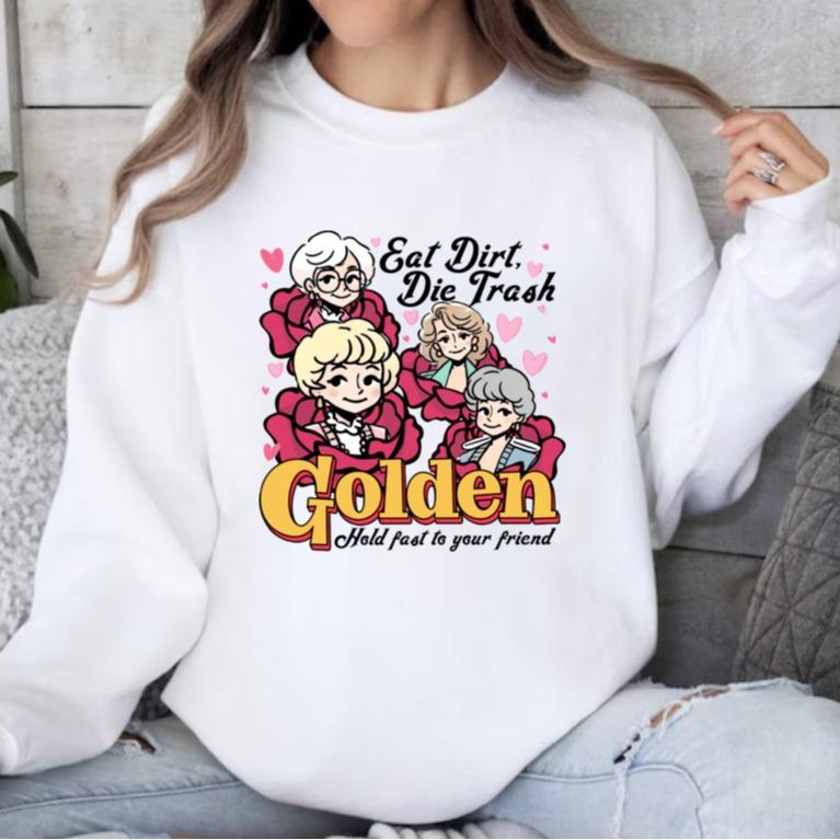 Eat Dirt Die Trash Golden Shirt, Hold Fast To Your Friend Shirt, Golden Girls Sweatshirt, Gift For Golden Girls Lovers