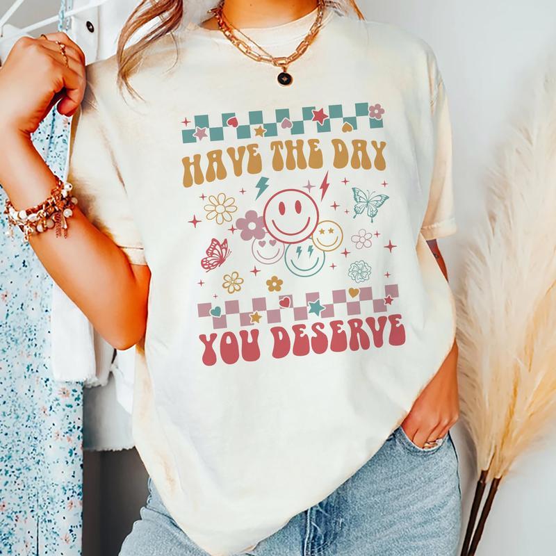Have The Day You Deserve Shirt, Cute Motivational T-shirt, Positive Graphic Printed Tee, Soft Fabric Short Sleeve Tee Shirt For Women, Kindness Gift F