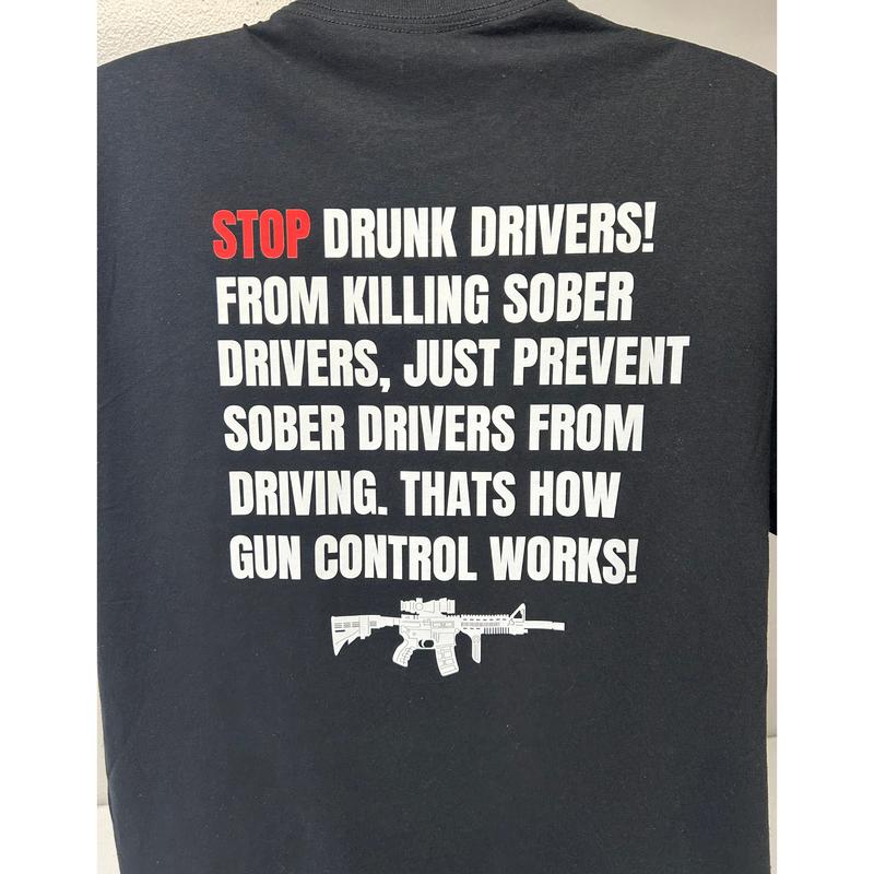 STOP DRUNK DRIVERS, GUN CONTROL T SHIRT