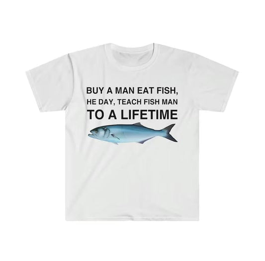 Buy a Man Eat Fish, He Day, Teach Fish Man, To A Lifetime Funny Meme TShirt