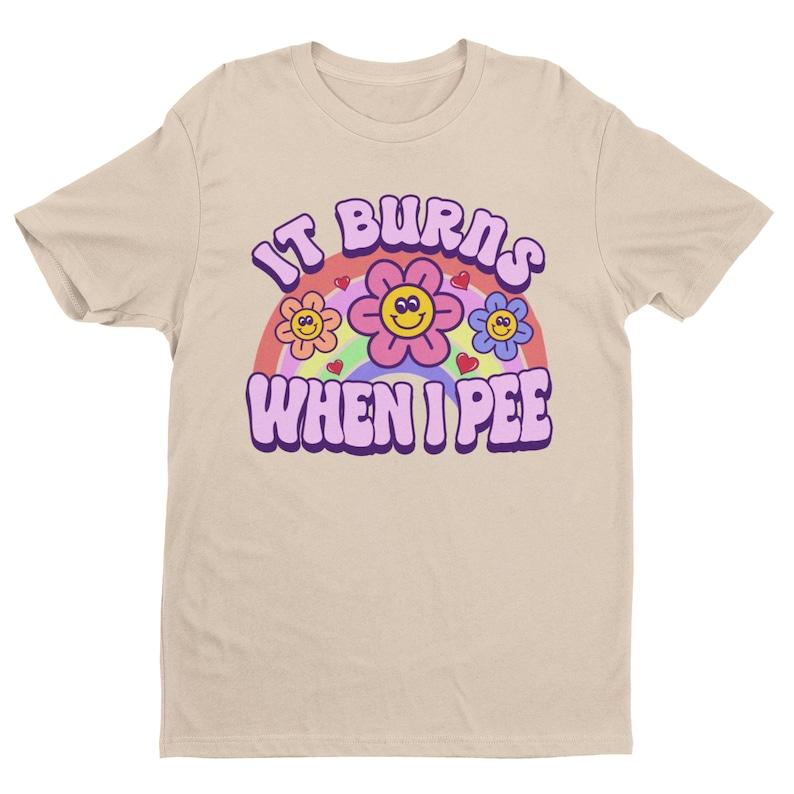 It Burns When I Pee, Retro Shirt, Inappropriate Shirt, Dank Meme Shirt, Weird Shirt, Funny Meme Shirt, Offensive Humor, Unfiltered, Shocking, Funny Me