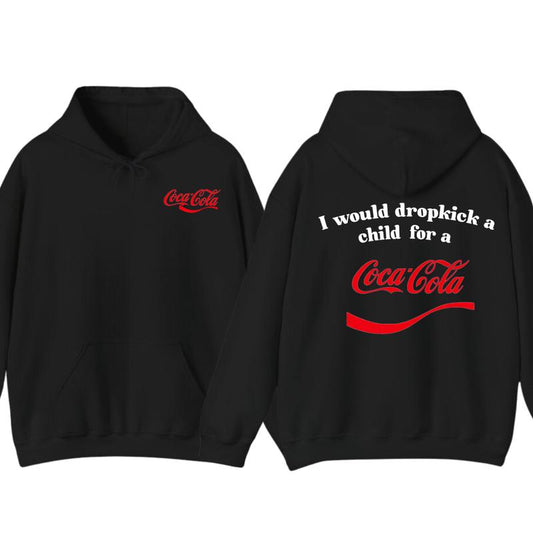 I Would Dropkick A Child For A CocaCola Hoodie ,CocaCola Tshirt , Unisex