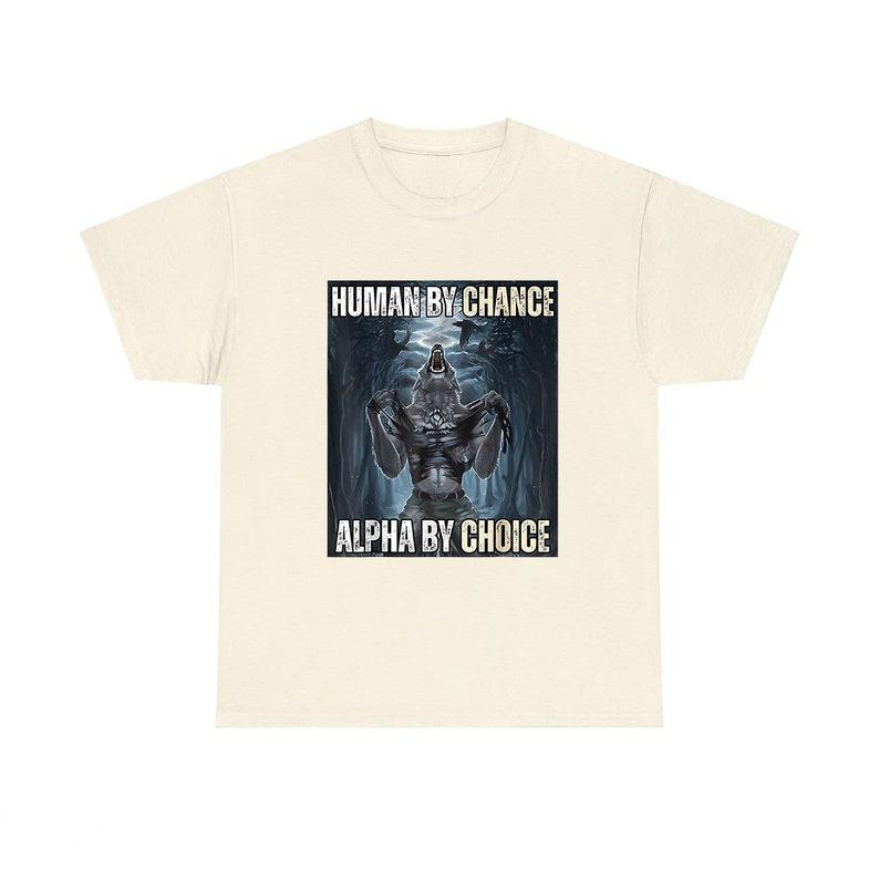 Alpha By Choice Funny Meme Shirt, Human By Chance, Funny Shirts