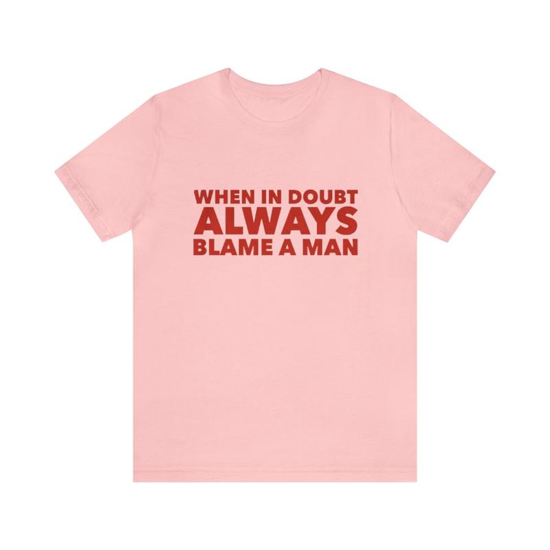 When In Doubt Always Blame A Man Shirt - Funny T-Shirts Gag Gifts Meme Shirts Ironic Tees Parody Gifts with Dark Humor