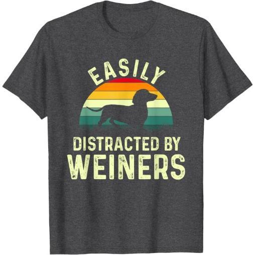 Dachshund Weiner Dog, Easily Distracted By Weiners T-Shirt Made in USA