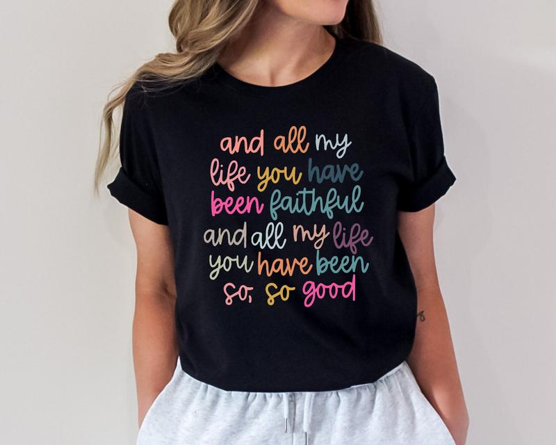 All My Life You Have Been Faithful Shirt, Christian Shirts Bible Verse Shirt, Goodness of God Shirt, Bible Verse, Religious Shirt, Faith Tee