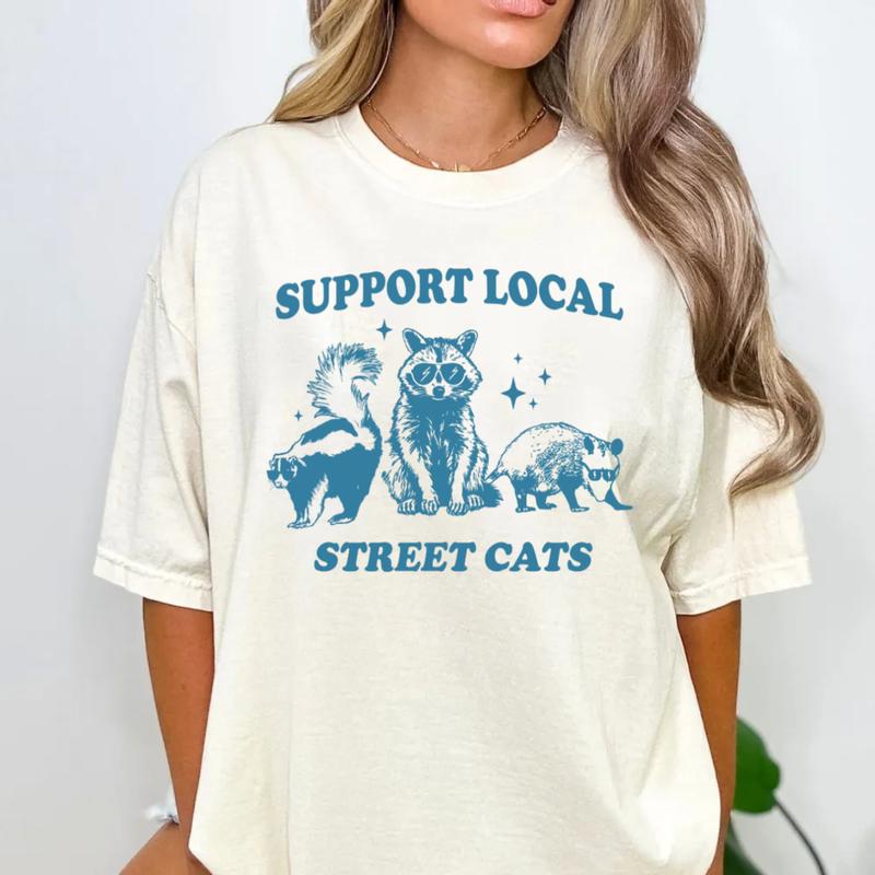 Raccoon Shirt, Support Local Street Cats Shirt, Funny Raccoon Shirt, Gag Shirt, Silly Shirt, Unisex T-Shirt, Gifts For Women Her, Short Sleeve Tee Shi