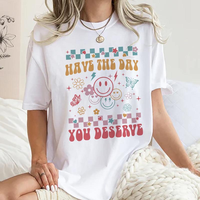Have The Day You Deserve Shirt, Cute Motivational T-shirt, Positive Graphic Printed Tee, Soft Fabric Short Sleeve Tee Shirt For Women, Kindness Gift F