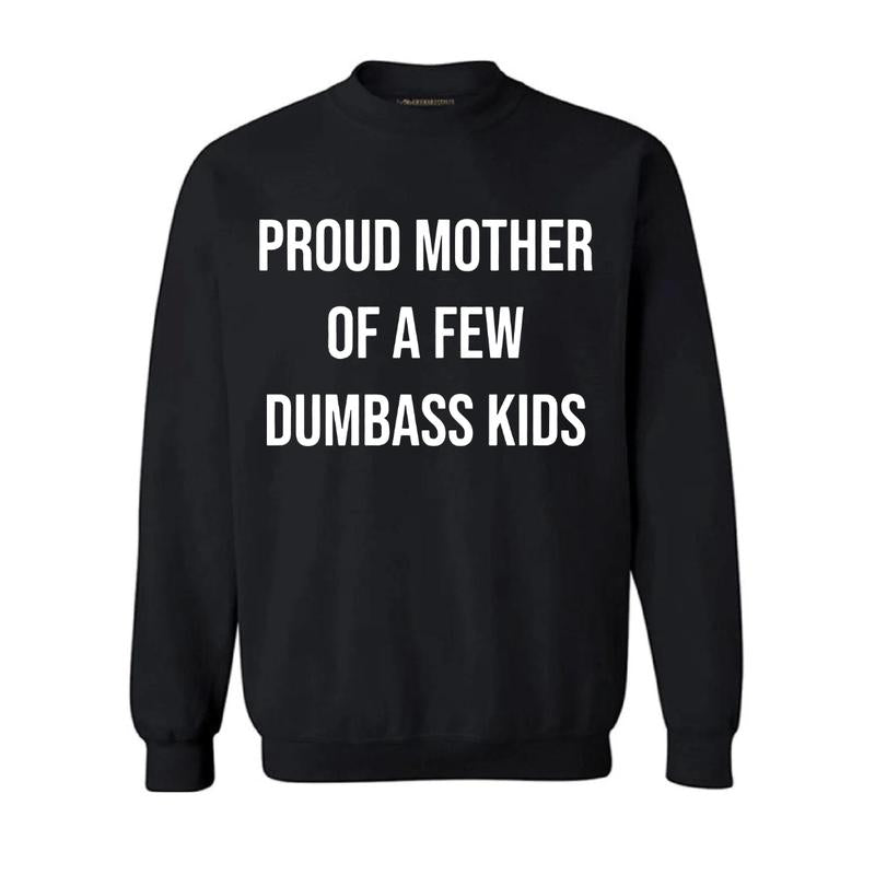Proud Mother Of A Few Dumbass Kids Sarcastic Mom T-shirt, Mama Crewneck Sweatshirt, Sarcastic hoodie, Funny Gift For Mom, Graphic Design