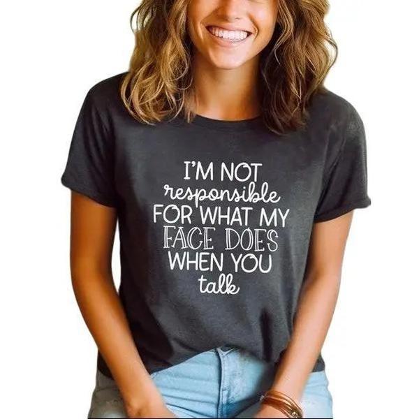 I'm Not Responsible For What My Face Does When You Talk T-Shirt, Responsible Quote Shirt,Sarcastic Tee,Smartass Shirt,Funny Sarcasm Shirt