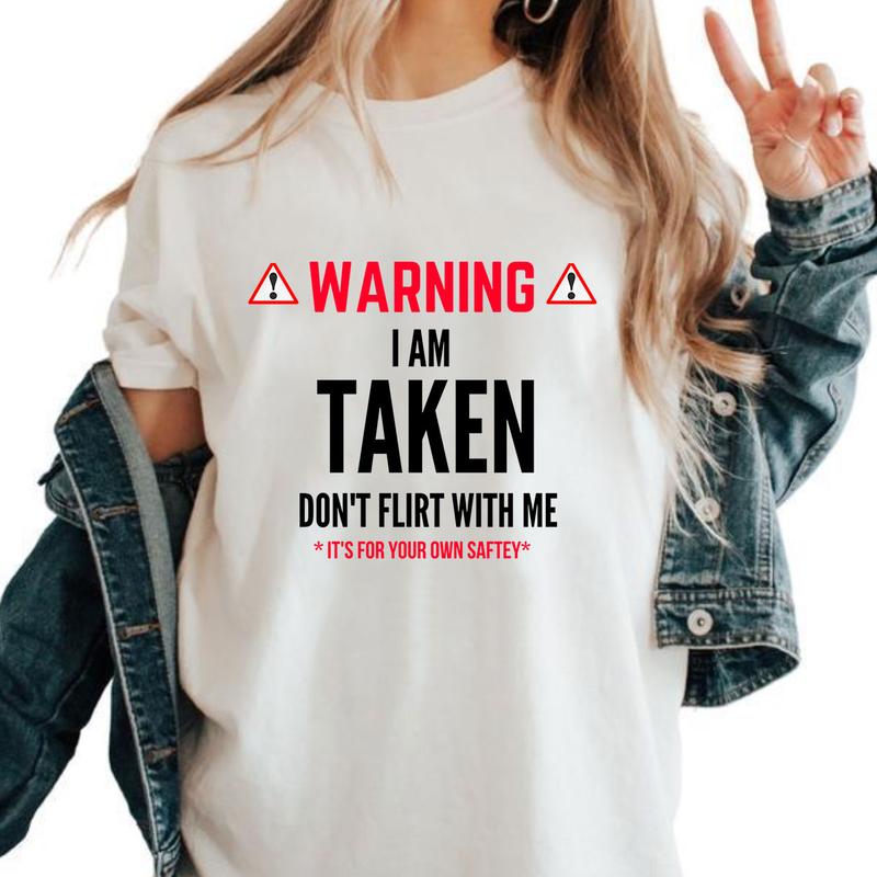 I'm Taken T-shirt - Don't Flirt With Me T-Shirt Unisex Classic Cotton