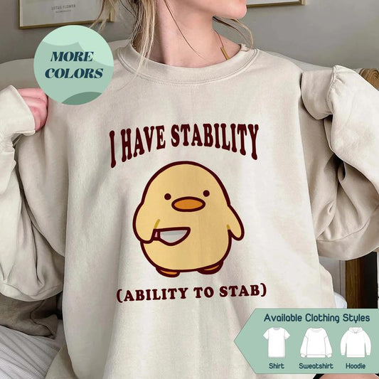 I Have Stability Ability To Stab Shirt - Trending Unisex Tee  Unique Gift & Funny Duck Sweatshirt or Hoodie, Gift for Friends, Cute Sweatshirt - Trend