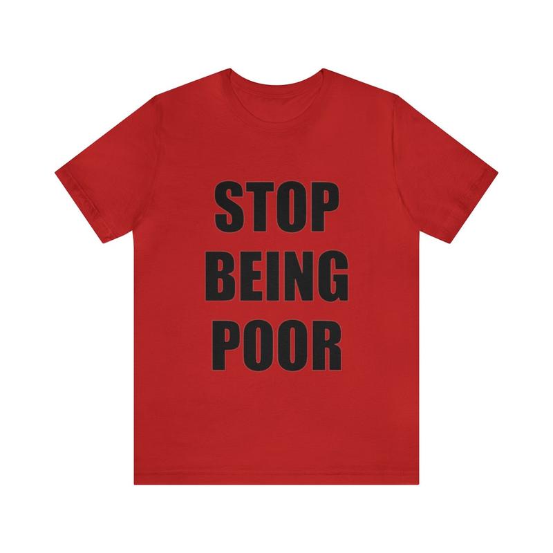 Stop Being Poor Shirt - Funny Meme Gift Shirt with Stop Being Poor Theme Y2K Tee for Gen Z with Ironic and Humorous Appeal