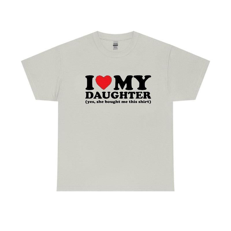I Love My Daughter Yes She Bought Me This Shirt, I Heart My Daughter T-shirt Unisex Classic Cotton