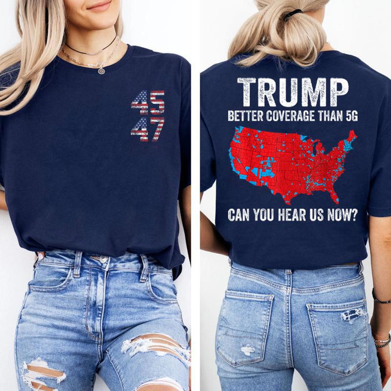 Trump Better Coverage Than 5G Can You Hear Us Now Politics T-Shirt, Trump 45 47 Shirt, Trump Won 2024 Shirt, Gift For Trump Supporters, Full Colors Me
