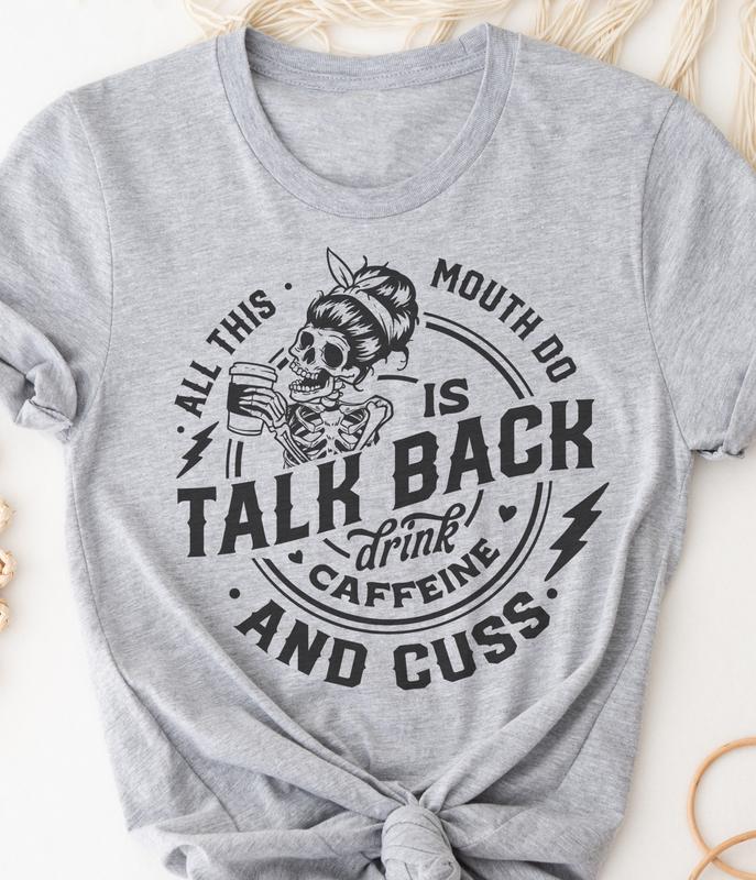 Talk Back T-Shirt Funny Relatable Tshirt Sarcastic Humor Tee Humorous Sarcasm Shirt Soft Print Tees Sublimation Print T-Shirt Caffeine Lover Tshirt Cu