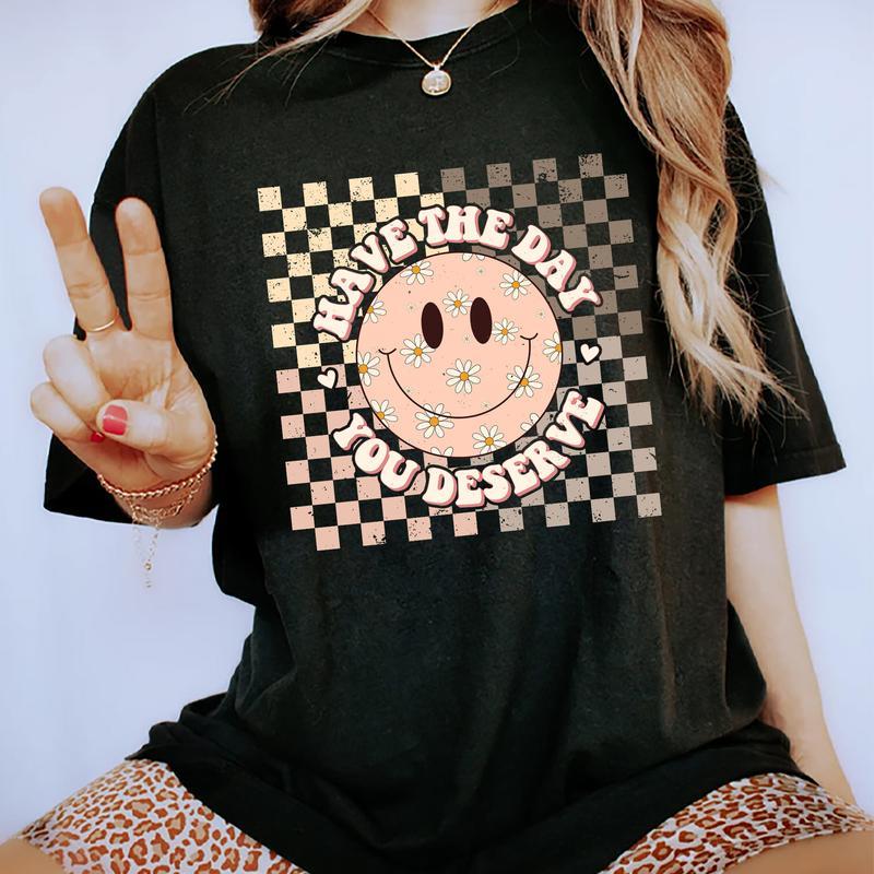 Have The Day You Deserve Shirt, Retro Inspiration Women Tops, Motivational Sarcastic Quote Tee, Gift For Lady, Comfort Cotton Fabric T-shirts For Wome