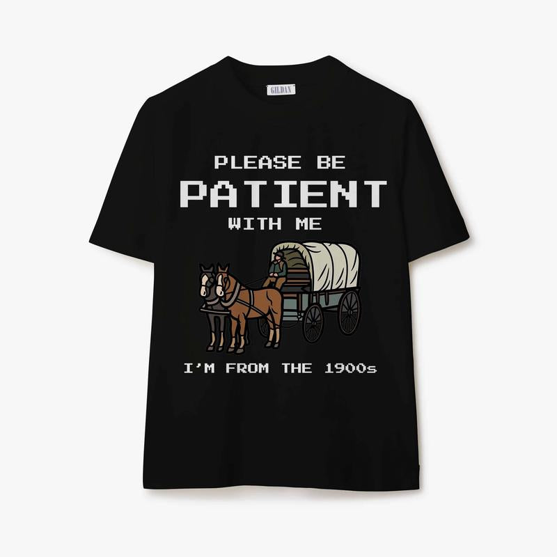 Please Be Patient with Me I'm from the 1900s Shirt Fathers Day Gift Shirt Adult Humor Tee  Crewneck Menswear
