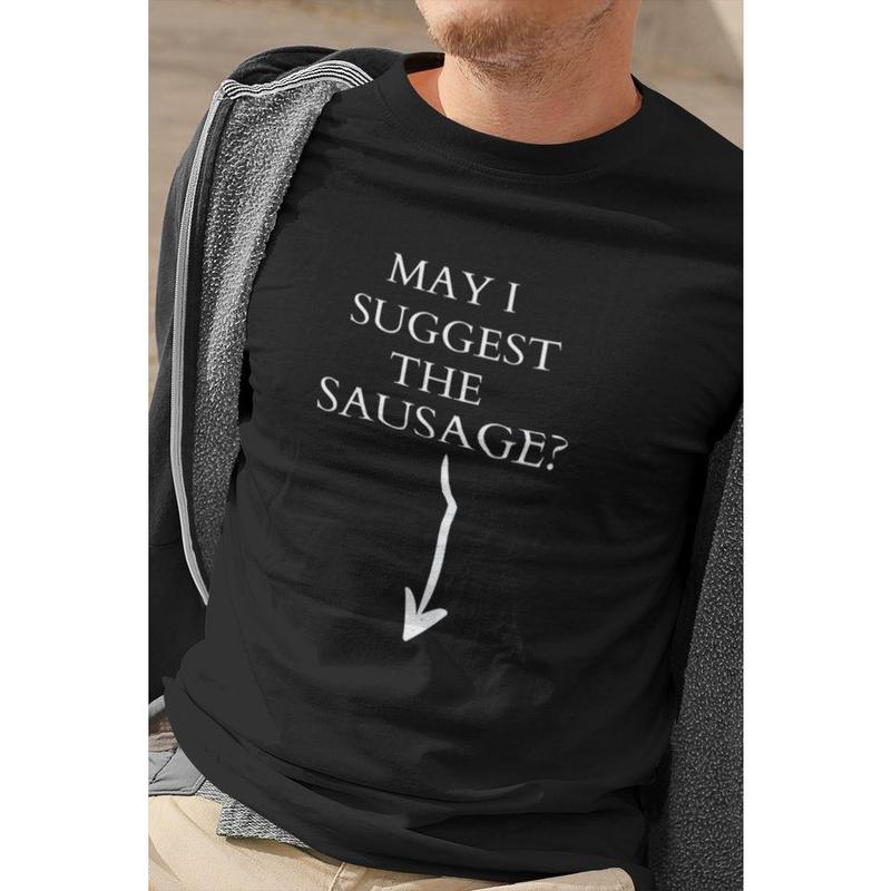 Funny short sleeve shirt. MAY I SUGGEST THE SAUSAGE