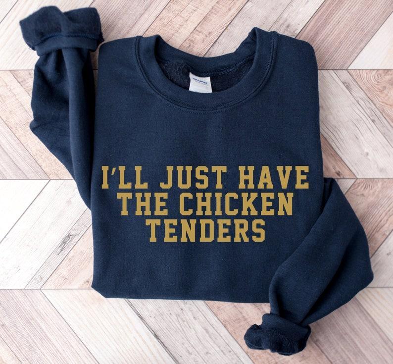 I'll Just Have The Chicken Tenders Sweatshirt, Funny Trendy Crewneck Sweatshirt, Chicken Nugget Lover T-shirt,  Hoodie and Sweater