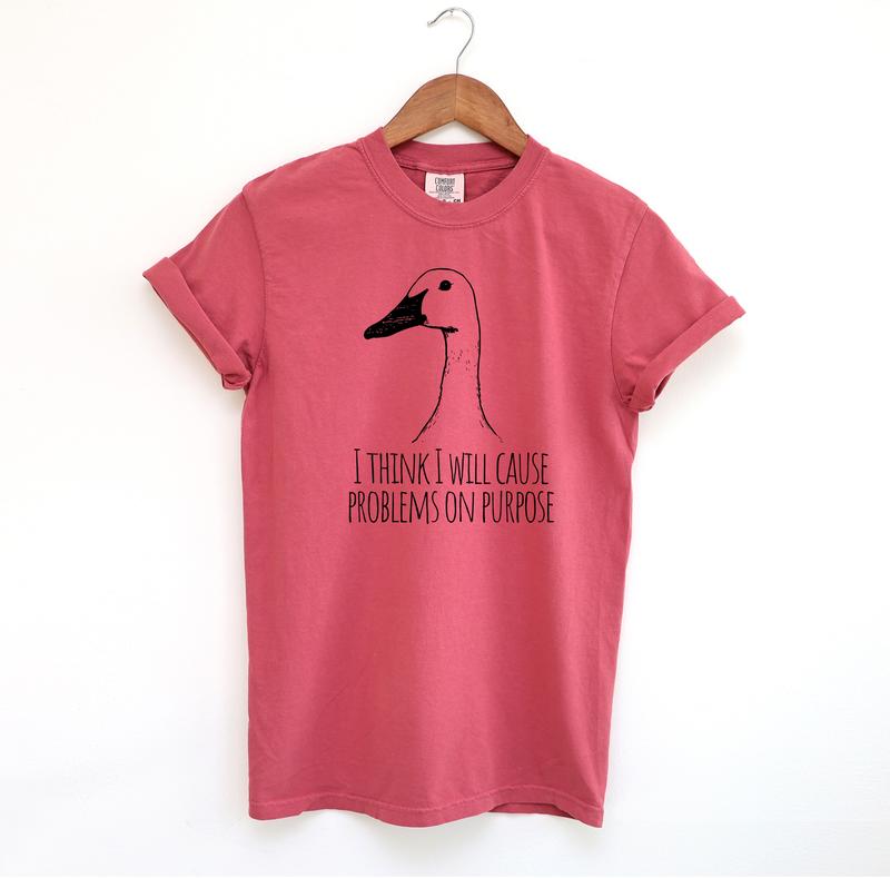 I Will Cause Problems on Purpose Funny Shirt, Funny Goose Comfort Colors Shirt