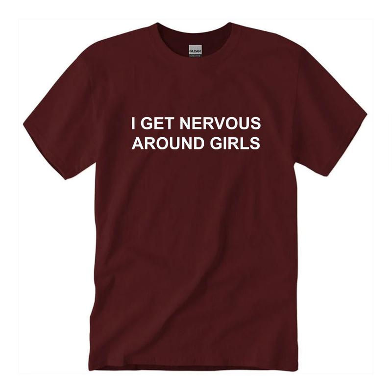 I Get Nervous Around Girls T-Shirt, Funny Shirt For Men For Women