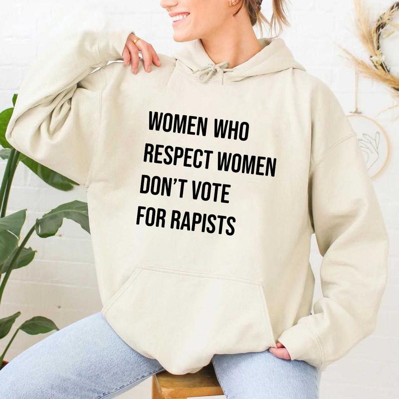Women Who Respect Women Don't Vote For Tshirt, Feminist Activist Tee - Sweatshirt - Hoodie, Women's Rights Shirt, Womenswear Casual Tops