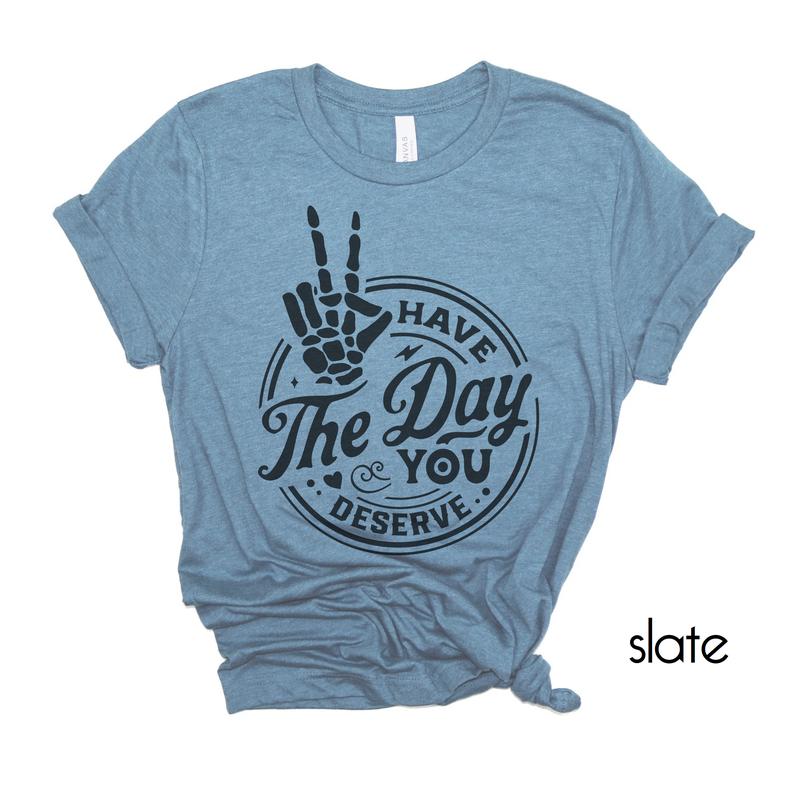 Sarcastic T-shirt, Funny Tee, Have The Day You Deserve Tshirt, Womens T-Shirt Rocker Shirts Humorous Quote Tee Skeleton Tshirt Good Vibes Casual Comfo