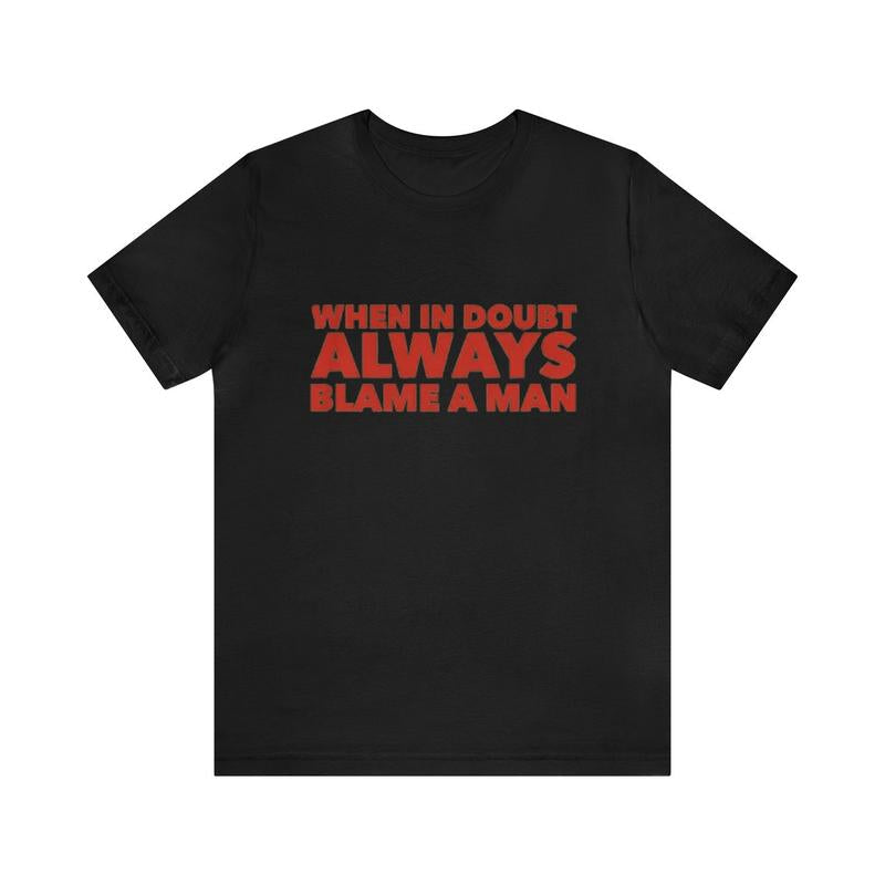 When In Doubt Always Blame A Man Shirt - Funny T-Shirts Gag Gifts Meme Shirts Ironic Tees Parody Gifts with Dark Humor