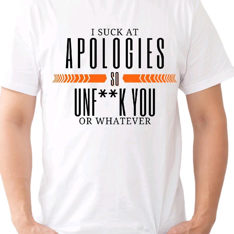 I Suck at Apologies, So Unfck You, or Whatever T-Shirt - Funny Humor Tee Menswear Top Crewneck Streetwear Tshirt meme