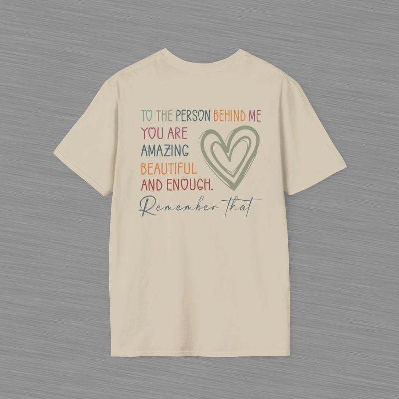 To The Person Behind Me Unisex Softstyle T Shirt - Heart Shirt - Positive Message - Mental Health Awareness - You Are Amazing Beautiful And Enough Cot