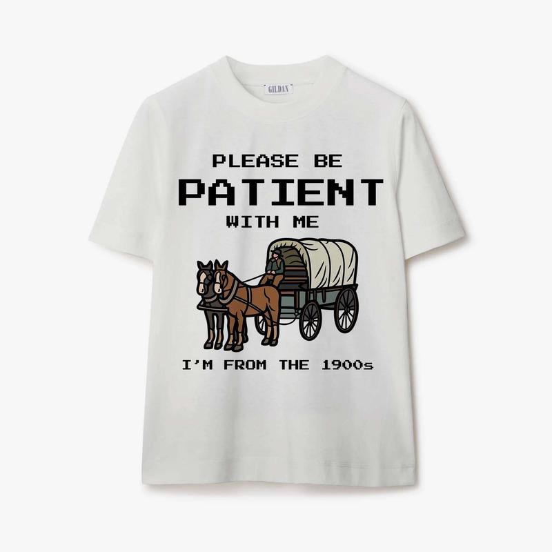 Please Be Patient with Me I'm from the 1900s Shirt Fathers Day Gift Shirt Adult Humor Tee  Crewneck Menswear