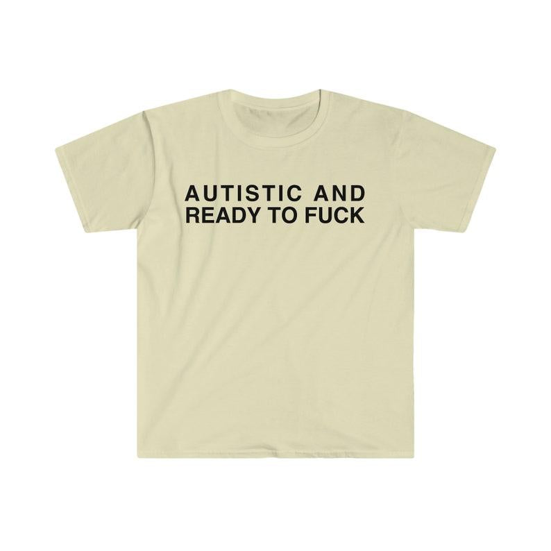 Autistic and Ready to FUCK Funny Meme TShirt, Funny Meme T-Shirts ,stupid shirts