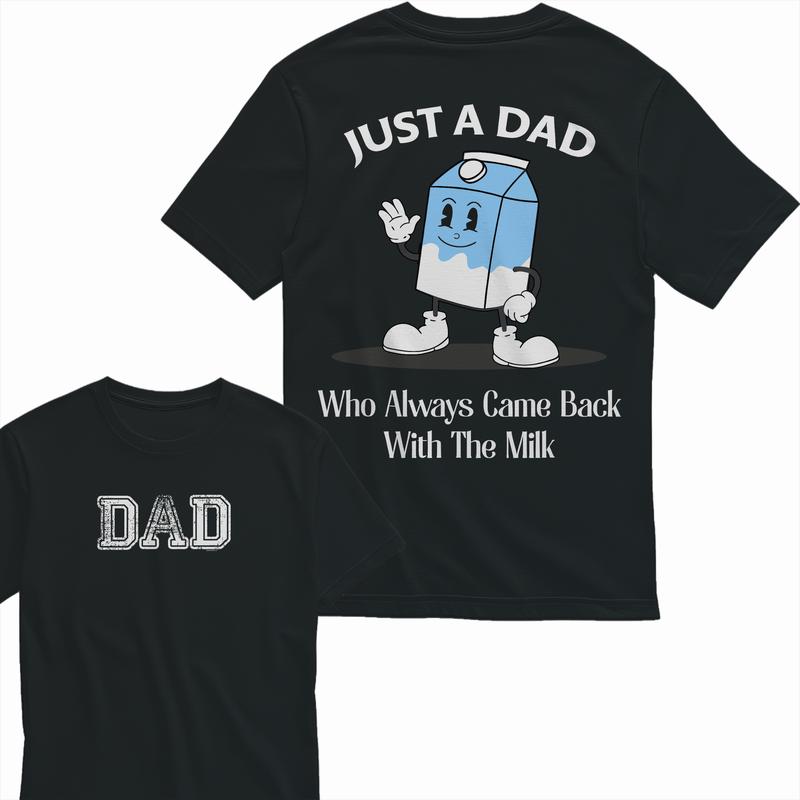 Just a Dad Who Always Came Back with the Milk 2 sided T-Shirt, Dad T Shirt, Sizes S-3XL, Funny Sweatshirt and hoodie, Shirt Gift for Menswear
