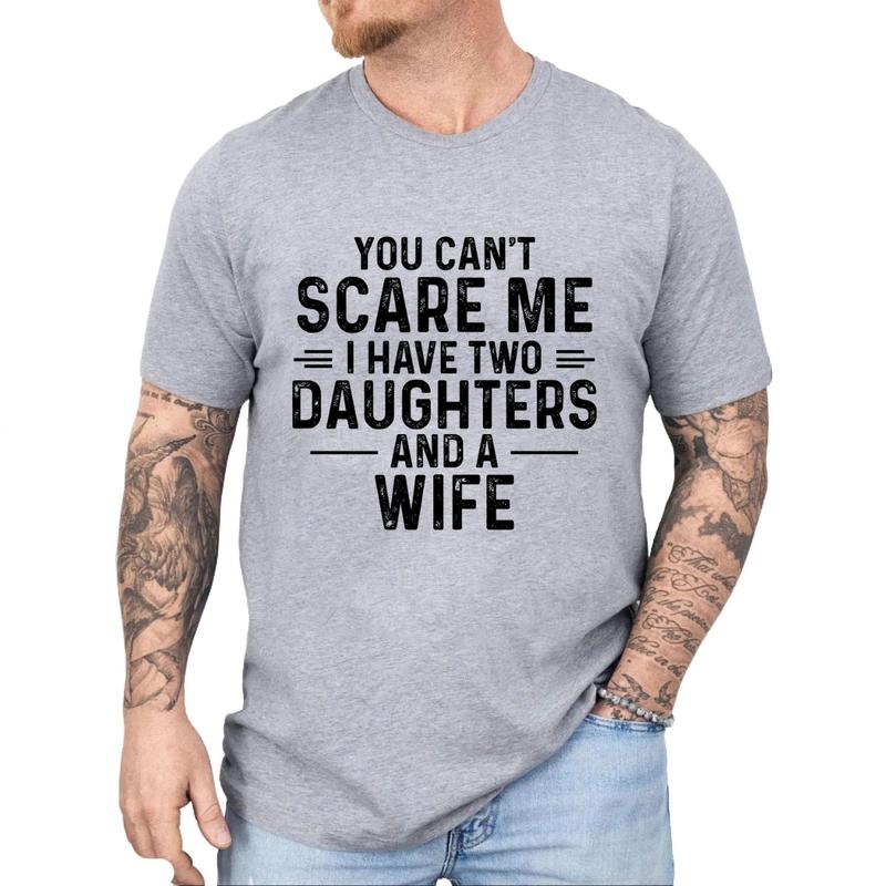 You Cant Scare Me I Have Two Daughters And A Wife T-Shirt, Gift for Men, Father's Day Gift