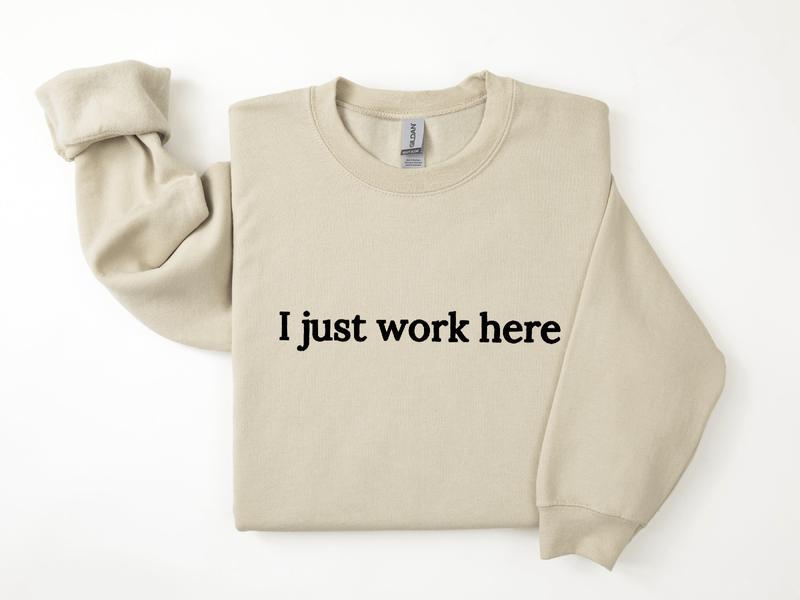 I Just Work Here Sweatshirt, Funny Work Sweatshirt, Sarcastic Sweater, Coworker Gifts Unisex Classic Cotton