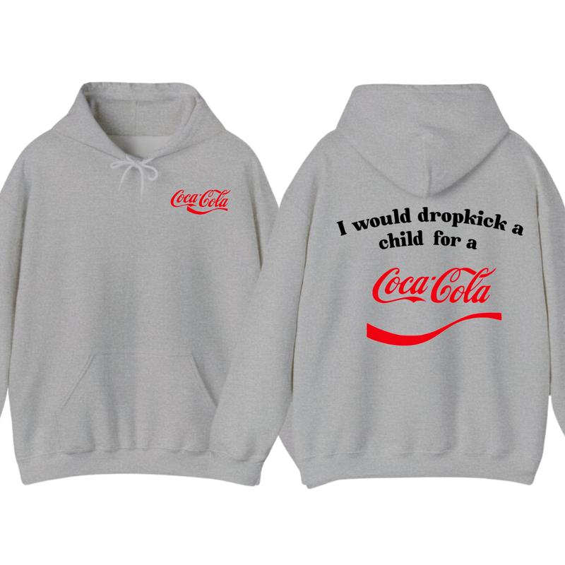I Would Dropkick A Child For A CocaCola Hoodie ,CocaCola Tshirt , Unisex