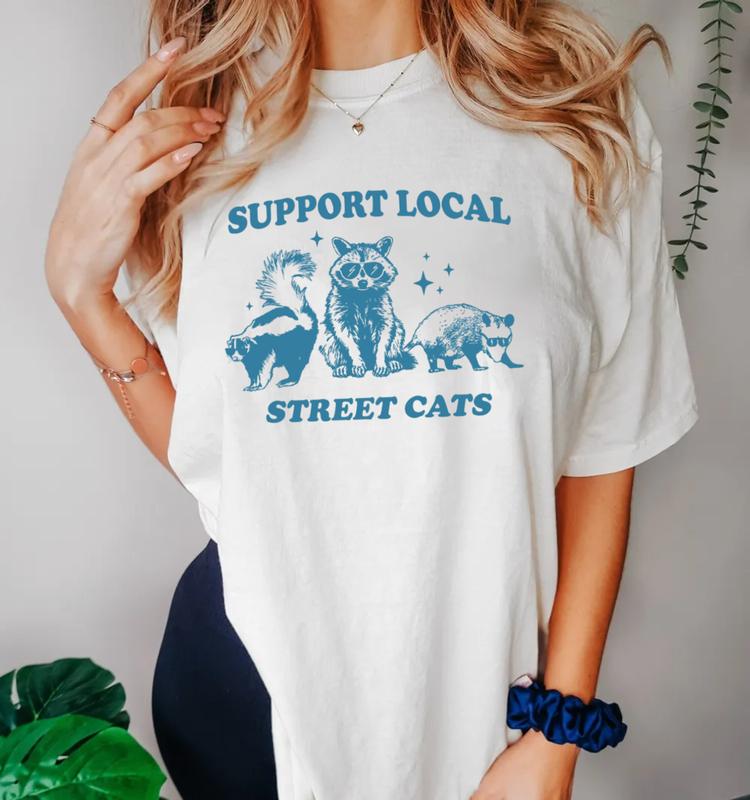 Raccoon Shirt, Support Local Street Cats Shirt, Funny Raccoon Shirt, Gag Shirt, Silly Shirt, Unisex T-Shirt, Gifts For Women Her, Short Sleeve Tee Shi