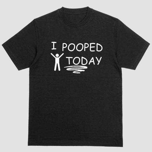Short sleeve t-shirt. I POOPED TODAY