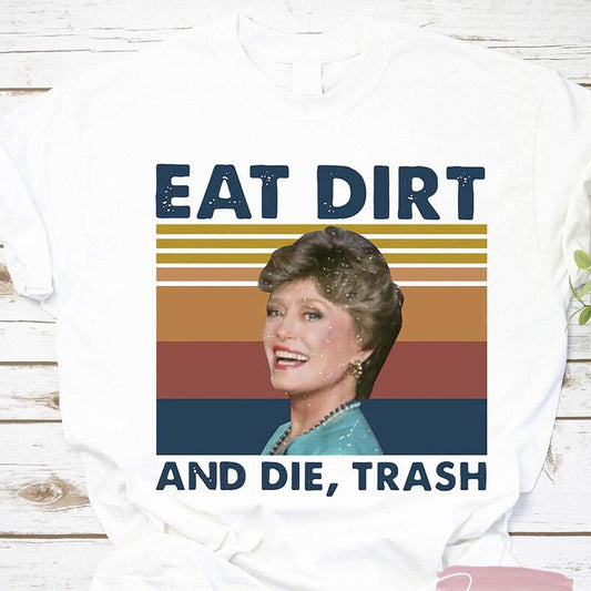 Eat Dirt And Die Trash Blanche The Golden Girls Vintage T Shirt, The Golden Girls Shirt, Dorothy Zbornak Shirt, Blanche Devereaux Shirt, Unisex T-Shir