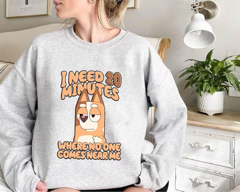 I Need 20 Minutes Where No One Comes Near Me Sweatshirt, Bluey Family T-Shirt - Every Size, Every Body - Pick Your Color - Iconic Styles - Versatile U