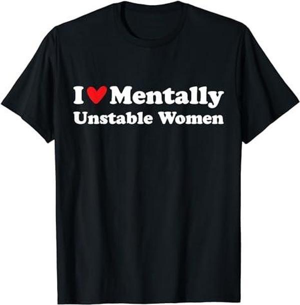 I Love Mentally Unstable Women T-Shirt - Unisex Cotton Tee, Short Sleeve, Available in Sizes S-3XL, Bold and Humorous Statement Shirt for Men & Women