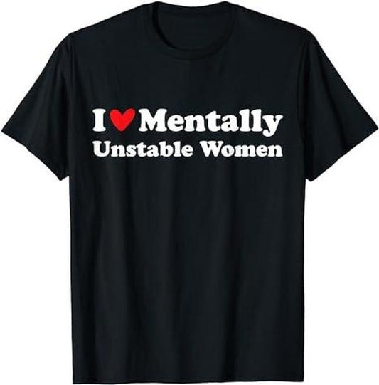 I Love Mentally Unstable Women T-Shirt - Unisex Cotton Tee, Short Sleeve, Available in Sizes S-3XL, Bold and Humorous Statement Shirt for Men & Women