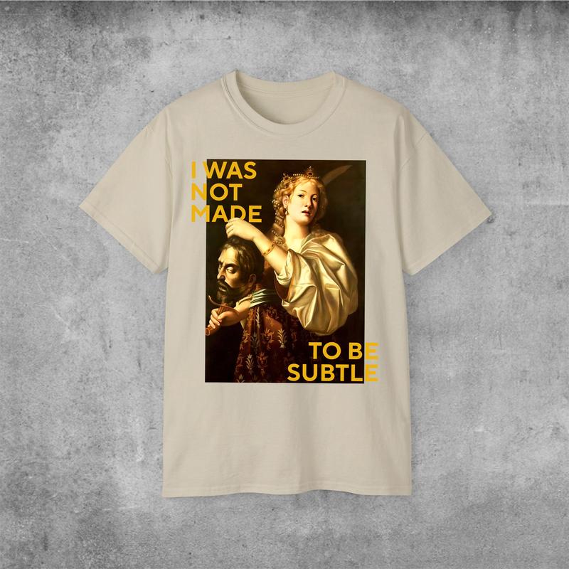 Not Made To Be Subtle Shirts